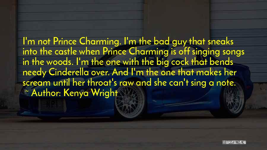 Kenya Wright Quotes: I'm Not Prince Charming. I'm The Bad Guy That Sneaks Into The Castle When Prince Charming Is Off Singing Songs