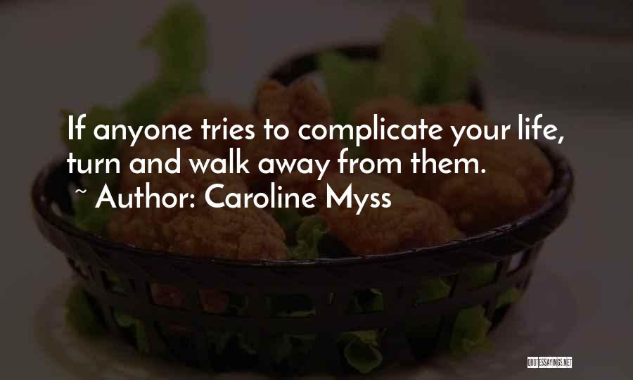 Caroline Myss Quotes: If Anyone Tries To Complicate Your Life, Turn And Walk Away From Them.