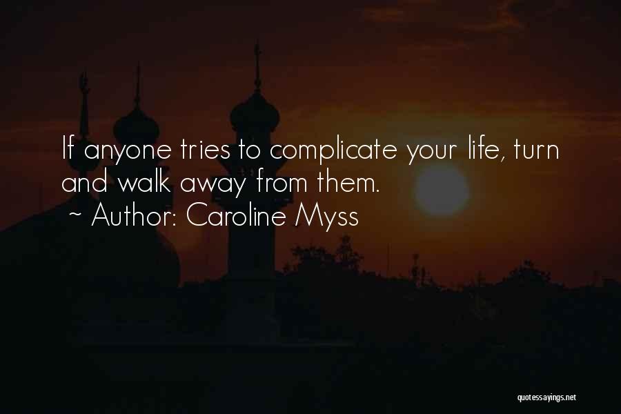 Caroline Myss Quotes: If Anyone Tries To Complicate Your Life, Turn And Walk Away From Them.