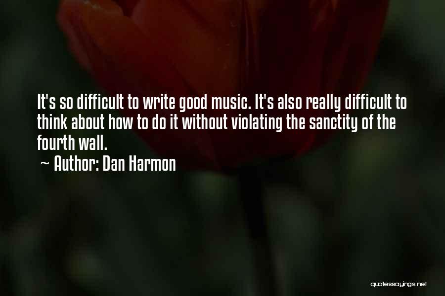 Dan Harmon Quotes: It's So Difficult To Write Good Music. It's Also Really Difficult To Think About How To Do It Without Violating