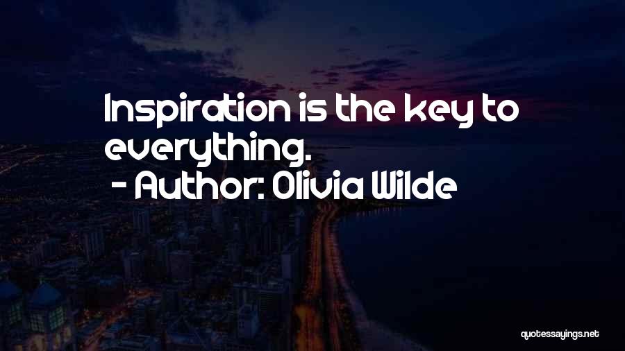Olivia Wilde Quotes: Inspiration Is The Key To Everything.