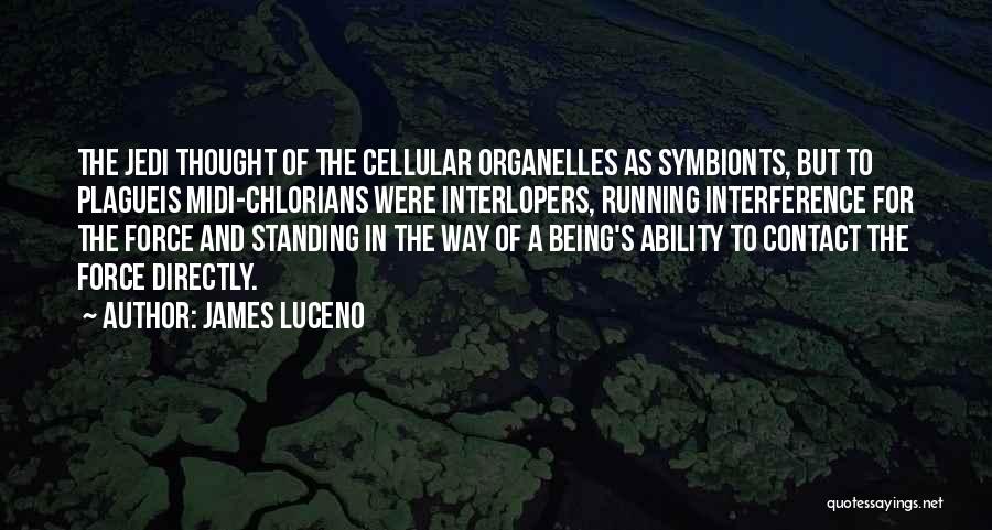 James Luceno Quotes: The Jedi Thought Of The Cellular Organelles As Symbionts, But To Plagueis Midi-chlorians Were Interlopers, Running Interference For The Force