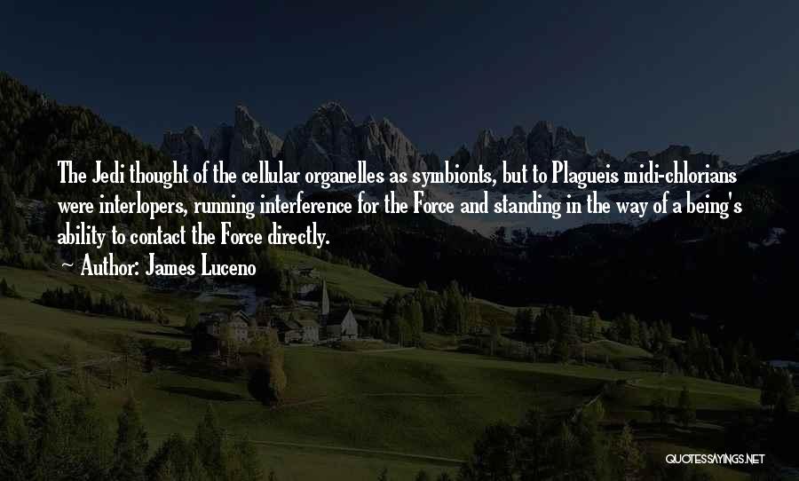 James Luceno Quotes: The Jedi Thought Of The Cellular Organelles As Symbionts, But To Plagueis Midi-chlorians Were Interlopers, Running Interference For The Force