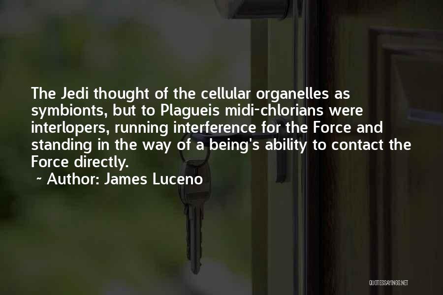 James Luceno Quotes: The Jedi Thought Of The Cellular Organelles As Symbionts, But To Plagueis Midi-chlorians Were Interlopers, Running Interference For The Force