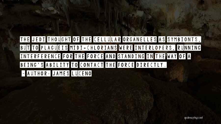 James Luceno Quotes: The Jedi Thought Of The Cellular Organelles As Symbionts, But To Plagueis Midi-chlorians Were Interlopers, Running Interference For The Force