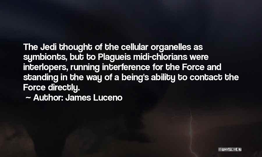 James Luceno Quotes: The Jedi Thought Of The Cellular Organelles As Symbionts, But To Plagueis Midi-chlorians Were Interlopers, Running Interference For The Force