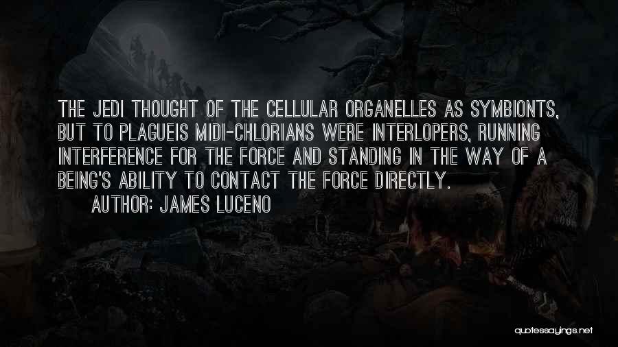 James Luceno Quotes: The Jedi Thought Of The Cellular Organelles As Symbionts, But To Plagueis Midi-chlorians Were Interlopers, Running Interference For The Force