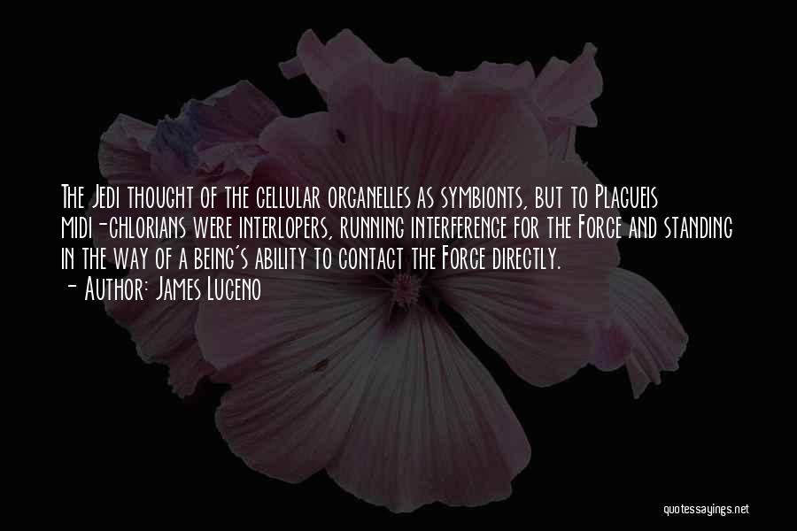 James Luceno Quotes: The Jedi Thought Of The Cellular Organelles As Symbionts, But To Plagueis Midi-chlorians Were Interlopers, Running Interference For The Force