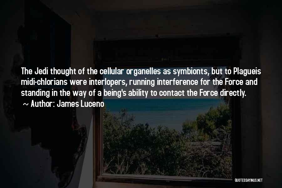 James Luceno Quotes: The Jedi Thought Of The Cellular Organelles As Symbionts, But To Plagueis Midi-chlorians Were Interlopers, Running Interference For The Force