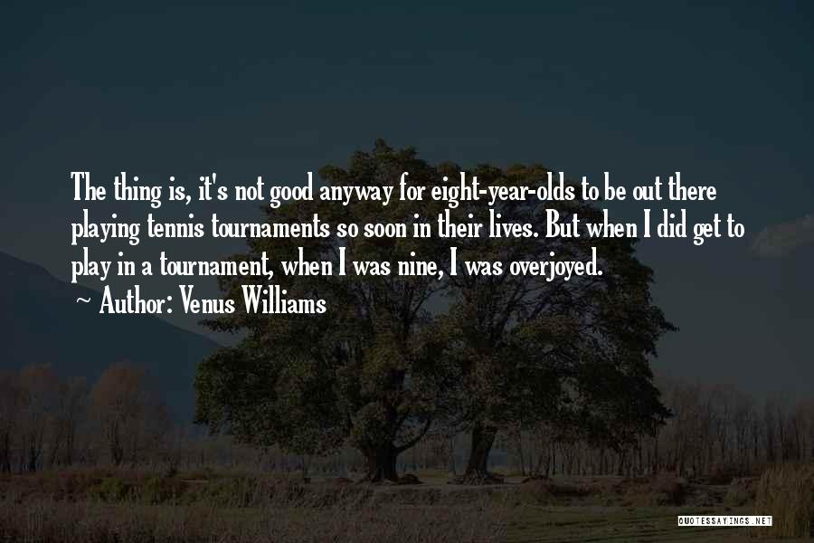 Venus Williams Quotes: The Thing Is, It's Not Good Anyway For Eight-year-olds To Be Out There Playing Tennis Tournaments So Soon In Their