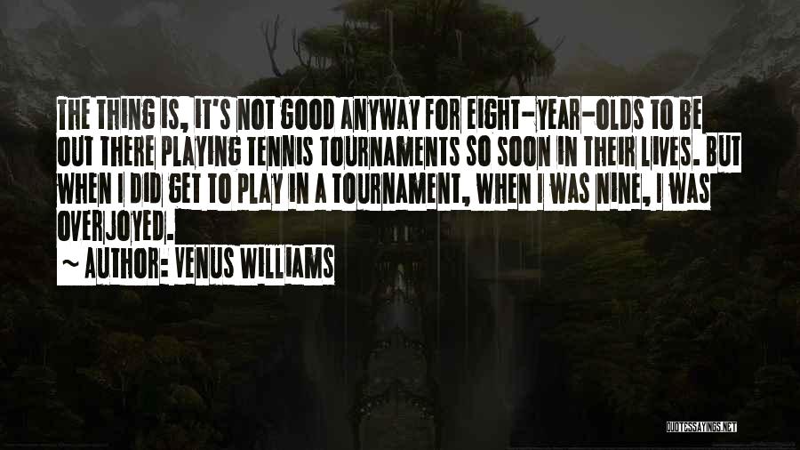 Venus Williams Quotes: The Thing Is, It's Not Good Anyway For Eight-year-olds To Be Out There Playing Tennis Tournaments So Soon In Their