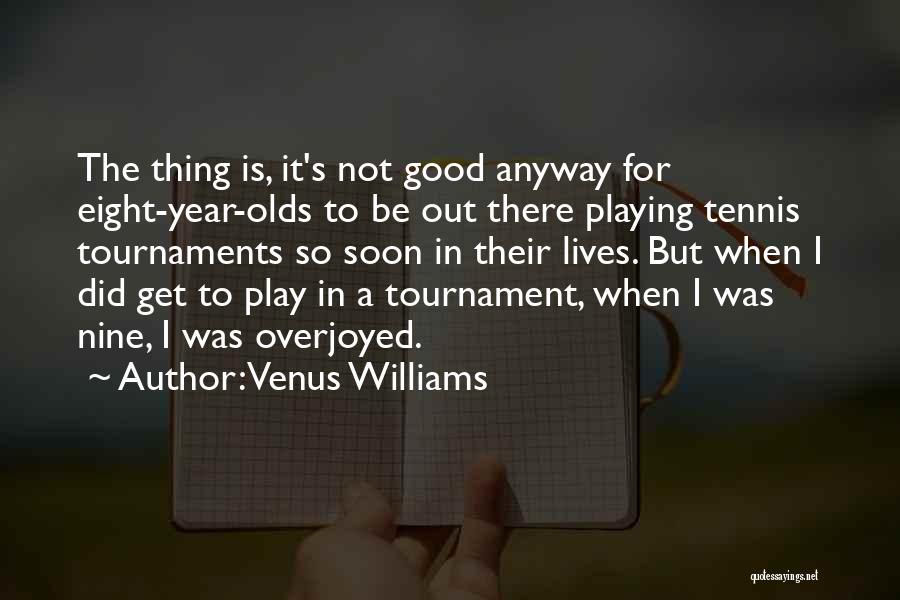 Venus Williams Quotes: The Thing Is, It's Not Good Anyway For Eight-year-olds To Be Out There Playing Tennis Tournaments So Soon In Their