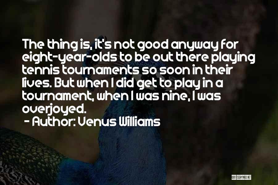 Venus Williams Quotes: The Thing Is, It's Not Good Anyway For Eight-year-olds To Be Out There Playing Tennis Tournaments So Soon In Their