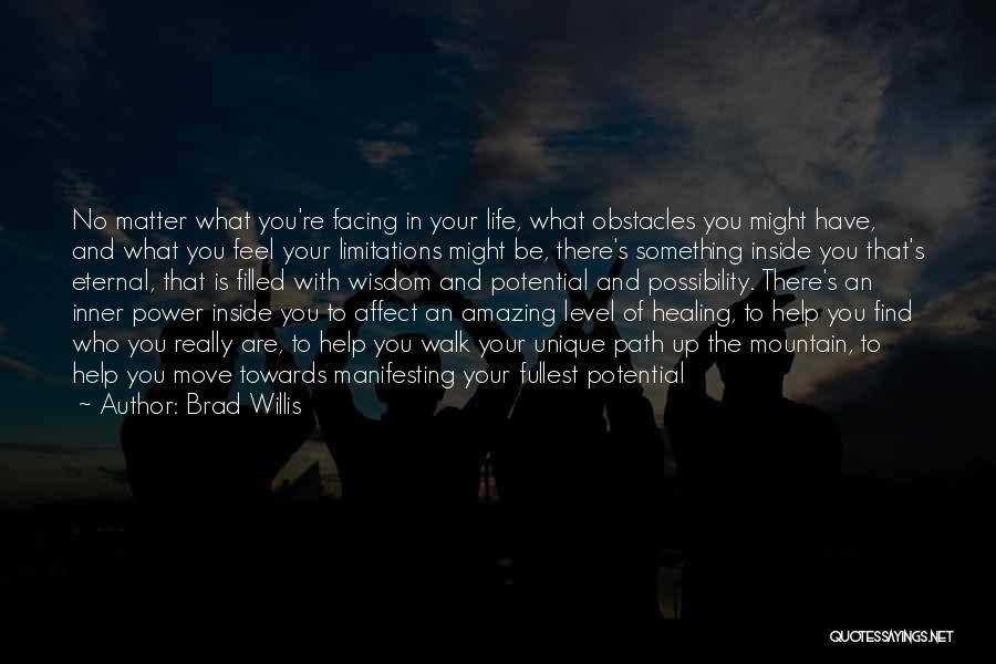 Brad Willis Quotes: No Matter What You're Facing In Your Life, What Obstacles You Might Have, And What You Feel Your Limitations Might