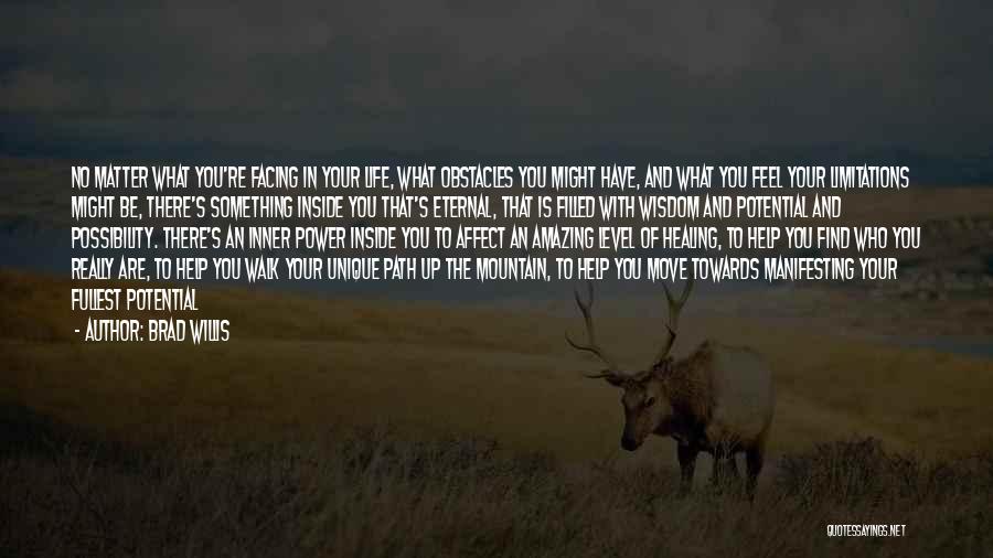 Brad Willis Quotes: No Matter What You're Facing In Your Life, What Obstacles You Might Have, And What You Feel Your Limitations Might