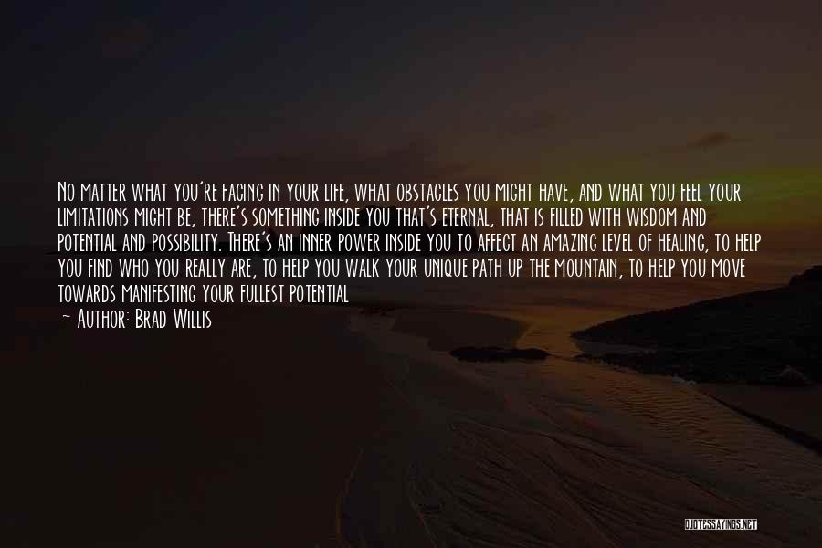 Brad Willis Quotes: No Matter What You're Facing In Your Life, What Obstacles You Might Have, And What You Feel Your Limitations Might