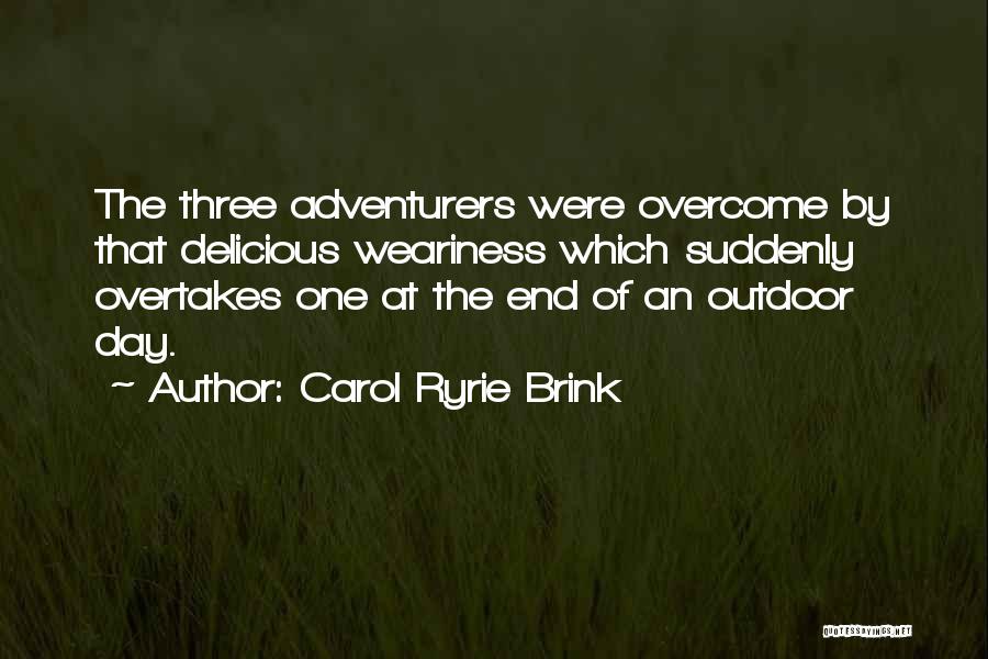 Carol Ryrie Brink Quotes: The Three Adventurers Were Overcome By That Delicious Weariness Which Suddenly Overtakes One At The End Of An Outdoor Day.