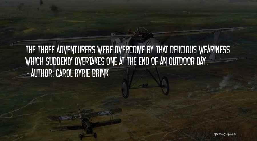 Carol Ryrie Brink Quotes: The Three Adventurers Were Overcome By That Delicious Weariness Which Suddenly Overtakes One At The End Of An Outdoor Day.