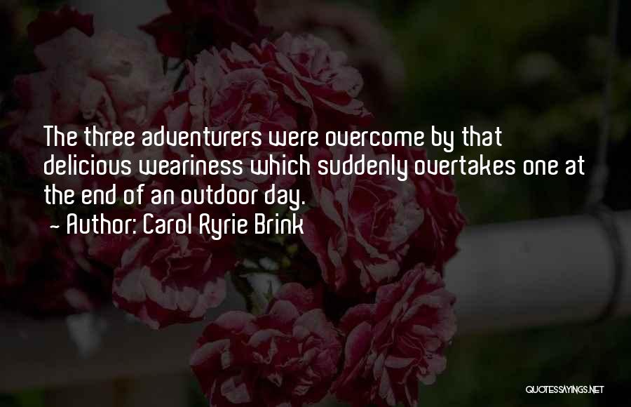 Carol Ryrie Brink Quotes: The Three Adventurers Were Overcome By That Delicious Weariness Which Suddenly Overtakes One At The End Of An Outdoor Day.