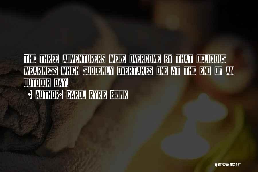 Carol Ryrie Brink Quotes: The Three Adventurers Were Overcome By That Delicious Weariness Which Suddenly Overtakes One At The End Of An Outdoor Day.