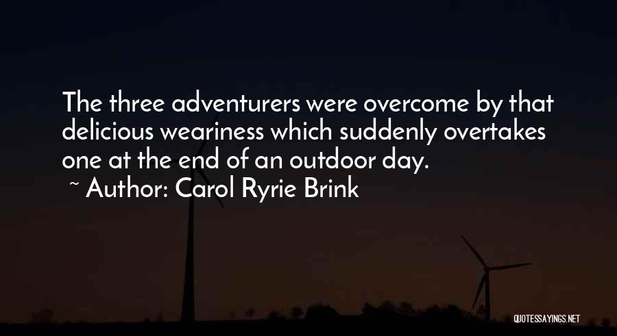 Carol Ryrie Brink Quotes: The Three Adventurers Were Overcome By That Delicious Weariness Which Suddenly Overtakes One At The End Of An Outdoor Day.
