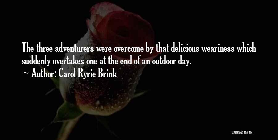Carol Ryrie Brink Quotes: The Three Adventurers Were Overcome By That Delicious Weariness Which Suddenly Overtakes One At The End Of An Outdoor Day.
