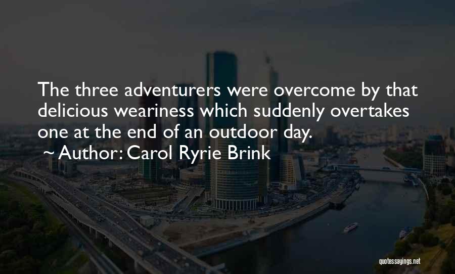 Carol Ryrie Brink Quotes: The Three Adventurers Were Overcome By That Delicious Weariness Which Suddenly Overtakes One At The End Of An Outdoor Day.