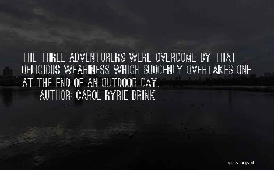 Carol Ryrie Brink Quotes: The Three Adventurers Were Overcome By That Delicious Weariness Which Suddenly Overtakes One At The End Of An Outdoor Day.