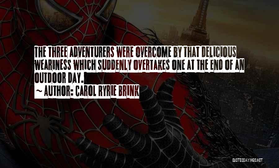 Carol Ryrie Brink Quotes: The Three Adventurers Were Overcome By That Delicious Weariness Which Suddenly Overtakes One At The End Of An Outdoor Day.