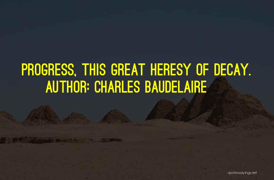 Charles Baudelaire Quotes: Progress, This Great Heresy Of Decay.