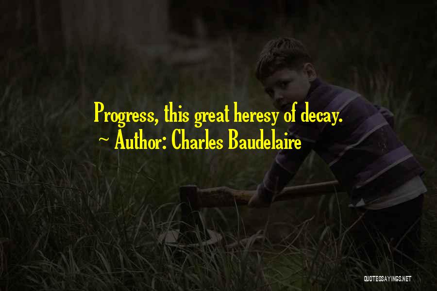 Charles Baudelaire Quotes: Progress, This Great Heresy Of Decay.