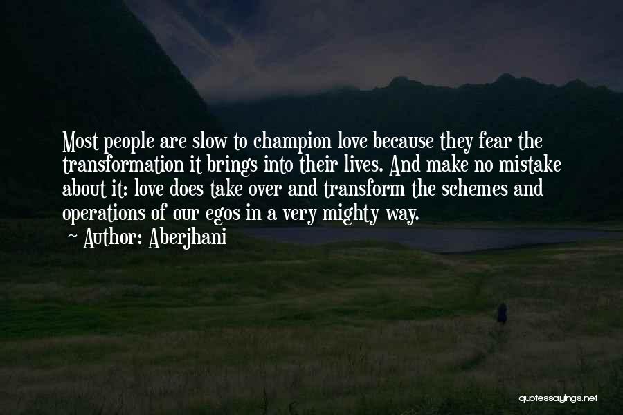 Aberjhani Quotes: Most People Are Slow To Champion Love Because They Fear The Transformation It Brings Into Their Lives. And Make No