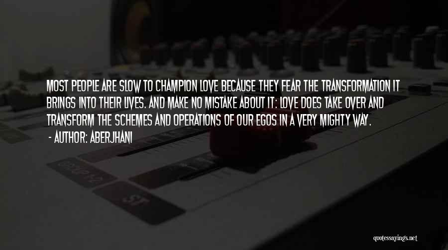 Aberjhani Quotes: Most People Are Slow To Champion Love Because They Fear The Transformation It Brings Into Their Lives. And Make No