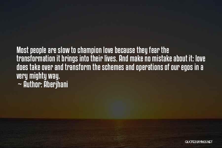 Aberjhani Quotes: Most People Are Slow To Champion Love Because They Fear The Transformation It Brings Into Their Lives. And Make No