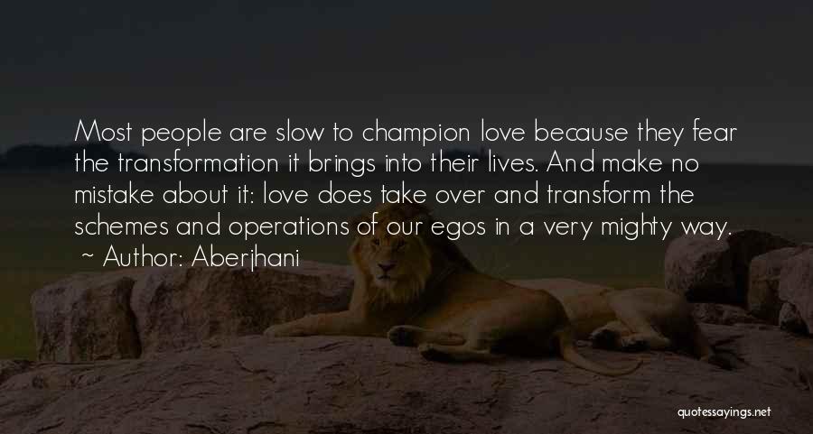 Aberjhani Quotes: Most People Are Slow To Champion Love Because They Fear The Transformation It Brings Into Their Lives. And Make No