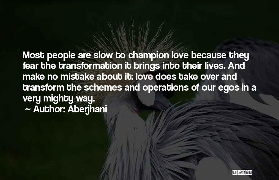 Aberjhani Quotes: Most People Are Slow To Champion Love Because They Fear The Transformation It Brings Into Their Lives. And Make No