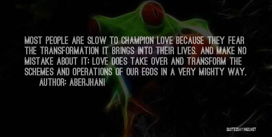 Aberjhani Quotes: Most People Are Slow To Champion Love Because They Fear The Transformation It Brings Into Their Lives. And Make No