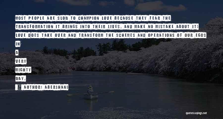 Aberjhani Quotes: Most People Are Slow To Champion Love Because They Fear The Transformation It Brings Into Their Lives. And Make No