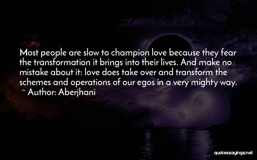 Aberjhani Quotes: Most People Are Slow To Champion Love Because They Fear The Transformation It Brings Into Their Lives. And Make No
