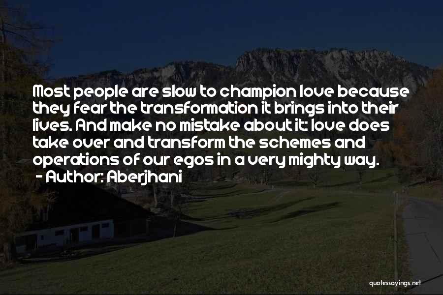 Aberjhani Quotes: Most People Are Slow To Champion Love Because They Fear The Transformation It Brings Into Their Lives. And Make No
