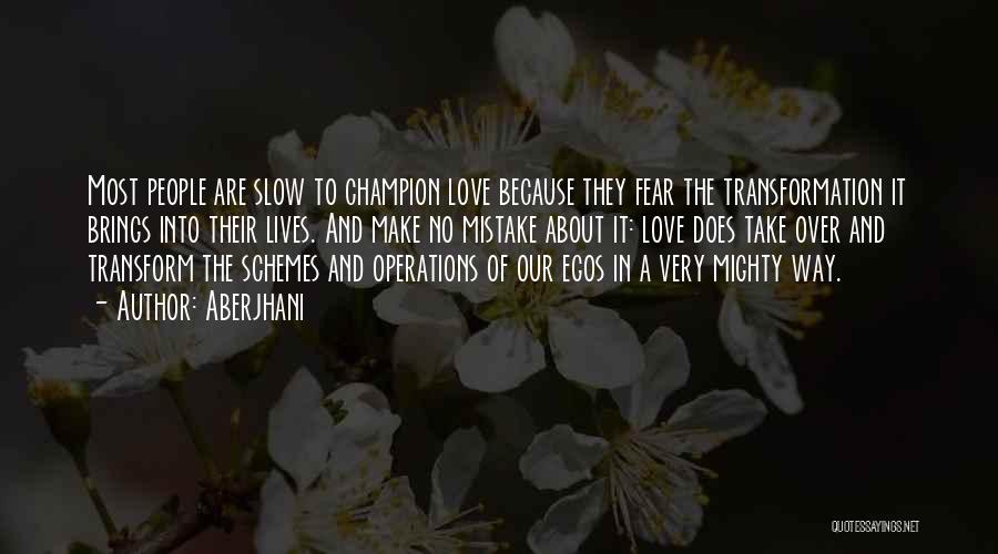 Aberjhani Quotes: Most People Are Slow To Champion Love Because They Fear The Transformation It Brings Into Their Lives. And Make No