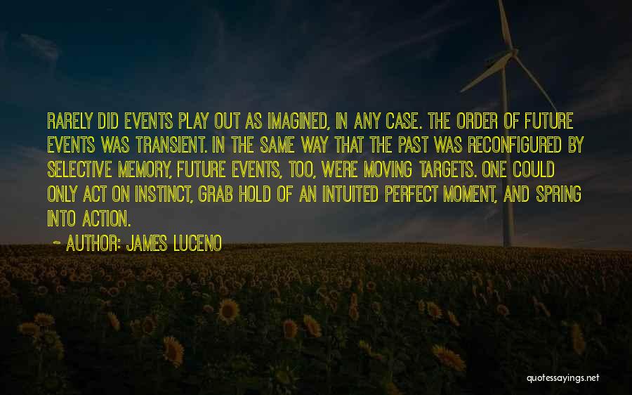 James Luceno Quotes: Rarely Did Events Play Out As Imagined, In Any Case. The Order Of Future Events Was Transient. In The Same