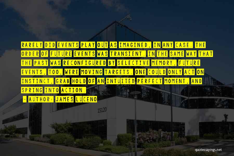 James Luceno Quotes: Rarely Did Events Play Out As Imagined, In Any Case. The Order Of Future Events Was Transient. In The Same