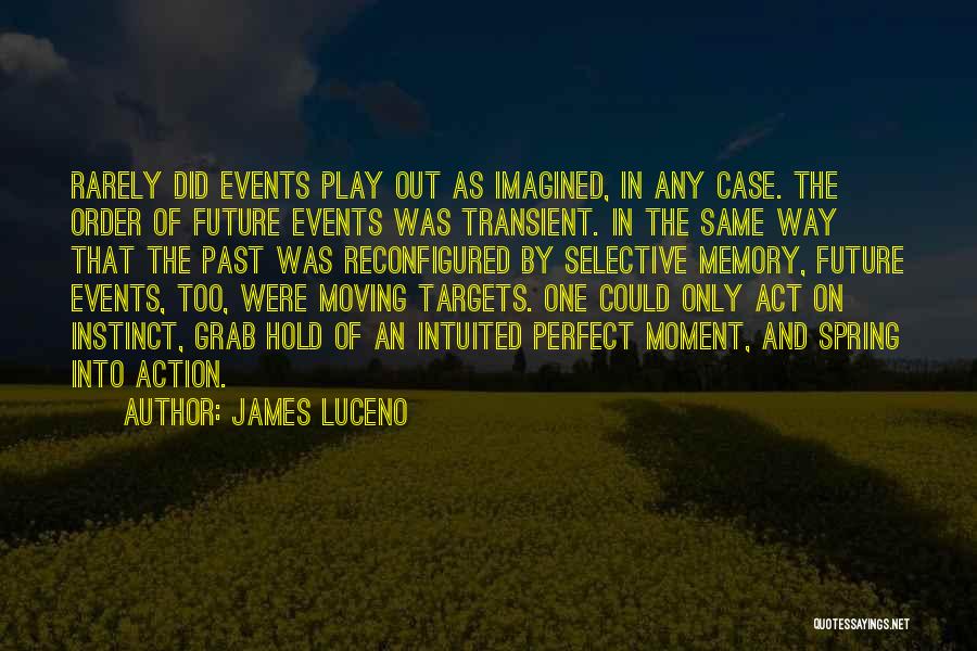 James Luceno Quotes: Rarely Did Events Play Out As Imagined, In Any Case. The Order Of Future Events Was Transient. In The Same