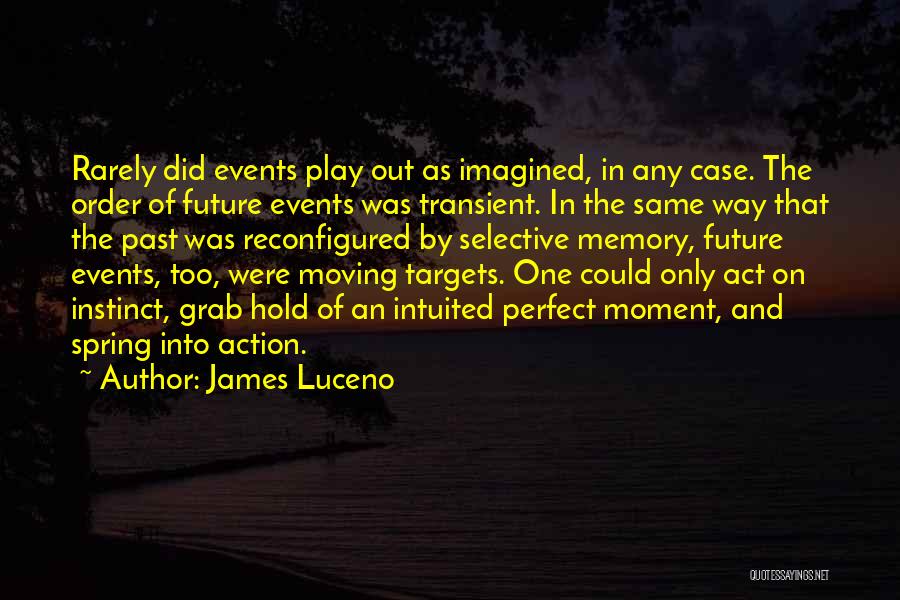 James Luceno Quotes: Rarely Did Events Play Out As Imagined, In Any Case. The Order Of Future Events Was Transient. In The Same