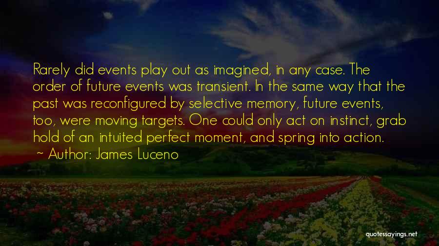 James Luceno Quotes: Rarely Did Events Play Out As Imagined, In Any Case. The Order Of Future Events Was Transient. In The Same
