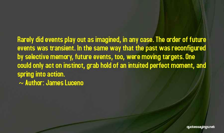 James Luceno Quotes: Rarely Did Events Play Out As Imagined, In Any Case. The Order Of Future Events Was Transient. In The Same