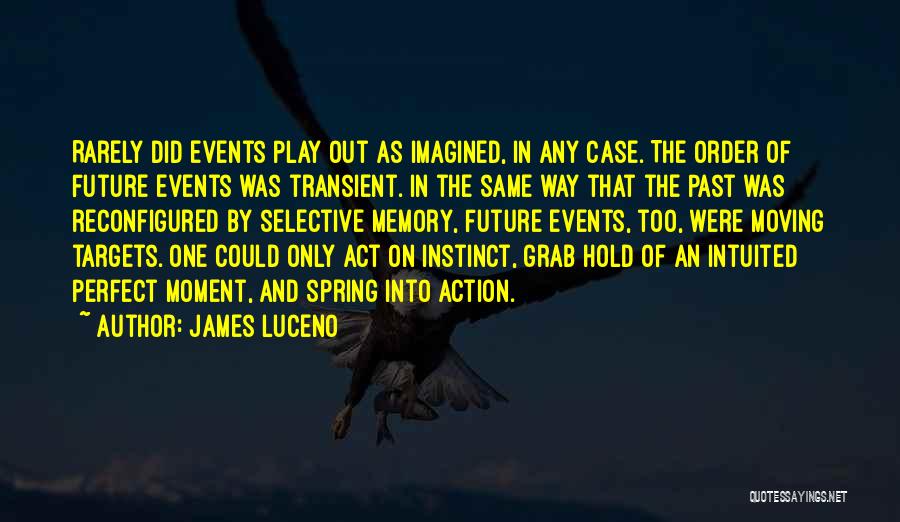 James Luceno Quotes: Rarely Did Events Play Out As Imagined, In Any Case. The Order Of Future Events Was Transient. In The Same