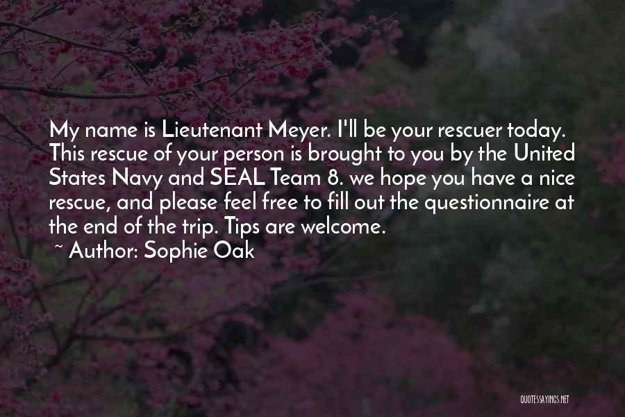 Sophie Oak Quotes: My Name Is Lieutenant Meyer. I'll Be Your Rescuer Today. This Rescue Of Your Person Is Brought To You By