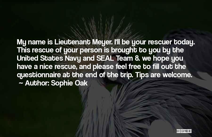 Sophie Oak Quotes: My Name Is Lieutenant Meyer. I'll Be Your Rescuer Today. This Rescue Of Your Person Is Brought To You By